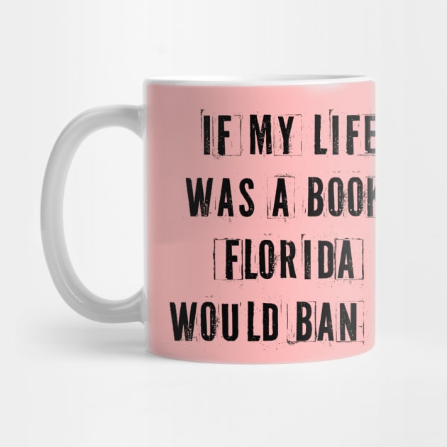 If My Life Was A Book Florida Would Ban It. by n23tees